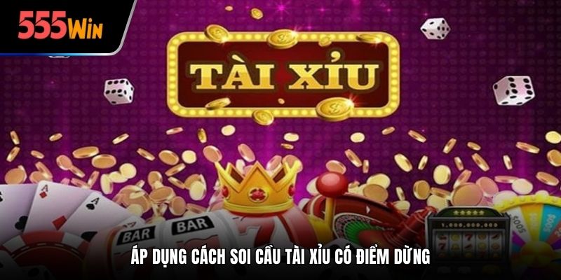 Áp dụng cách soi cầu Tài Xỉu có điểm dừng