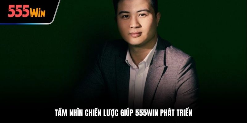 Tầm nhìn chiến lược giúp 555win phát triển