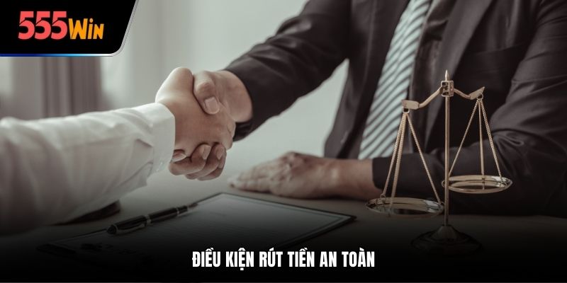 Điều khoản và điều kiện rút tiền an toàn tại 555win