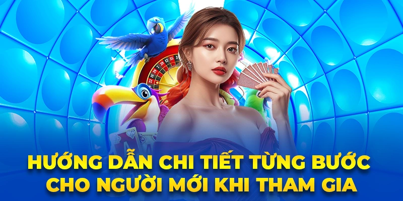 Hướng dẫn chi tiết từng bước cho người mới khi tham gia