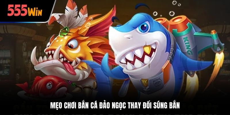 Mẹo chơi bắn cá đảo ngọc thay đổi súng bắn