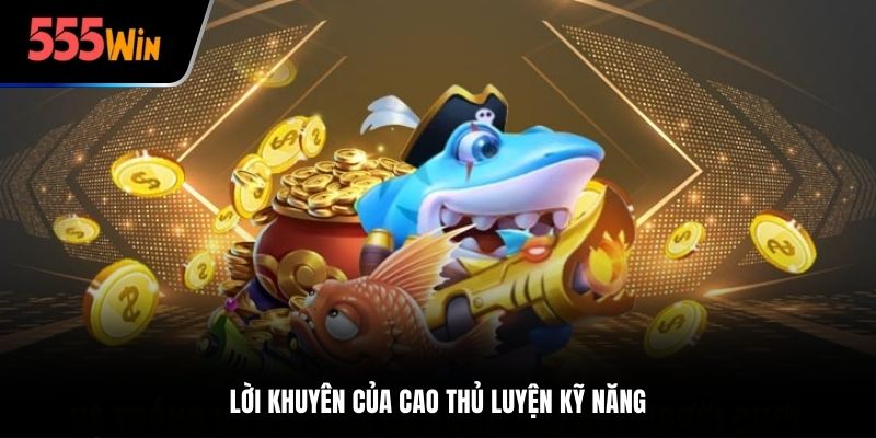 Lời khuyên của cao thủ luyện kỹ năng