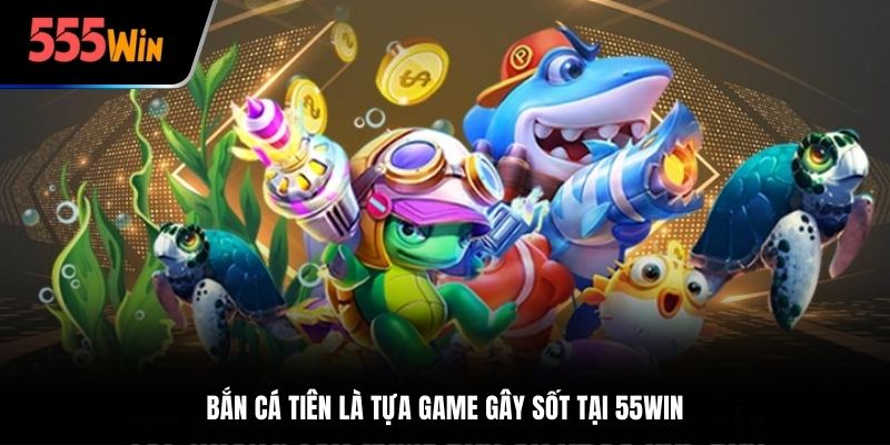 Bắn cá tiên là tựa game gây sốt tại 55win