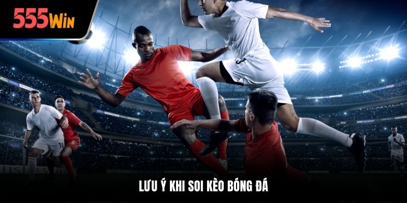 Lưu ý trong mẹo soi kèo bóng đá