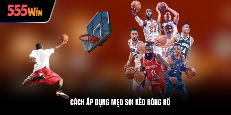 Cách áp dụng mẹo soi kèo bóng rổ 555win