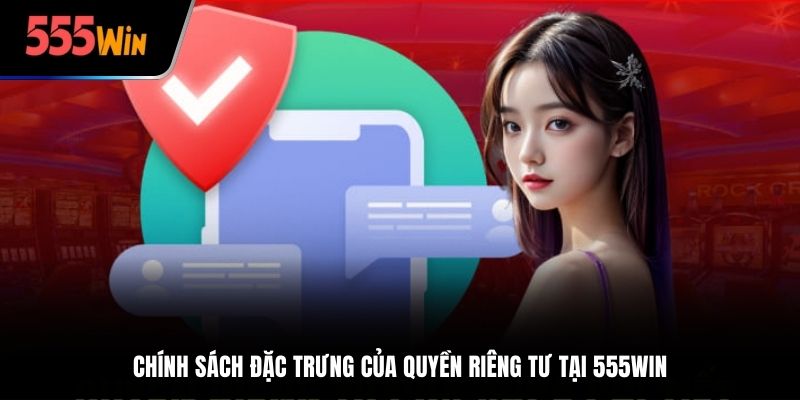 Chính sách đặc trưng của quyền riêng tư tại 555win