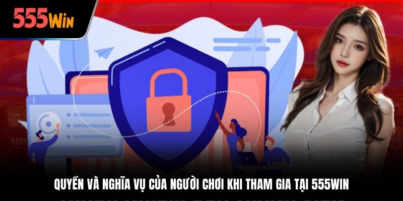 Quyền và nghĩa vụ của người chơi khi tham gia tại 555win