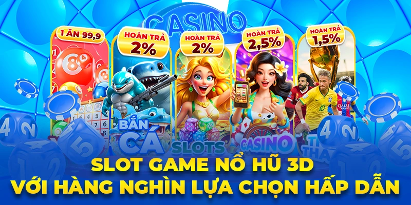 Slot game nổ hũ 3D với hàng nghìn lựa chọn hấp dẫn