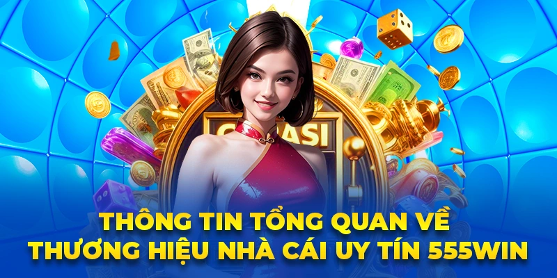 Thông tin tổng quan về thương hiệu nhà cái uy tín 555Win
