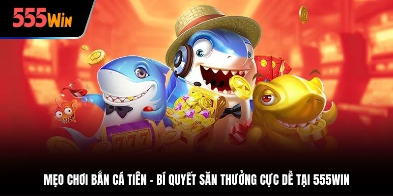 Mẹo chơi bắn cá tiên